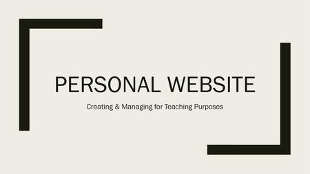 Creating & Managing for Teaching Purposes