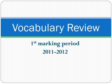 Vocabulary Review 1st marking period 2011-2012.