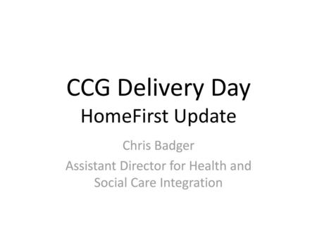 CCG Delivery Day HomeFirst Update