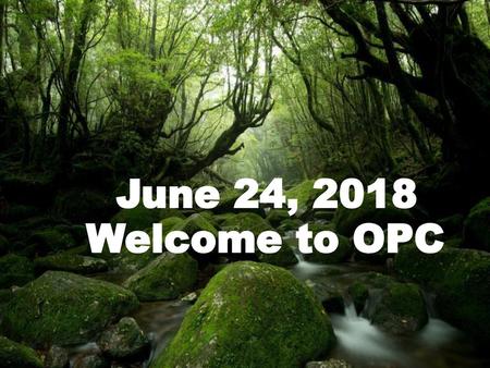 June 24, 2018 Welcome to OPC.