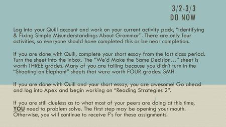 3/2-3/3 DO NOW Log into your Quill account and work on your current activity pack, “Identifying & Fixing Simple Misunderstandings About Grammar”. There.