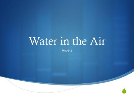 Water in the Air Week 4.