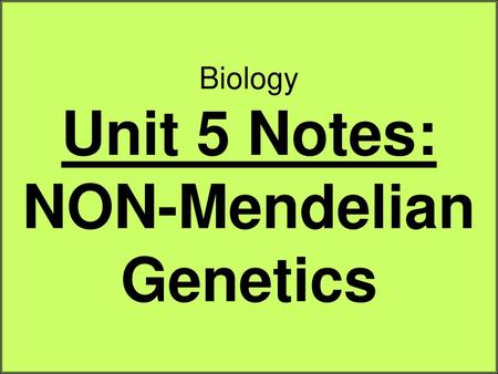 Biology Unit 5 Notes: NON-Mendelian Genetics