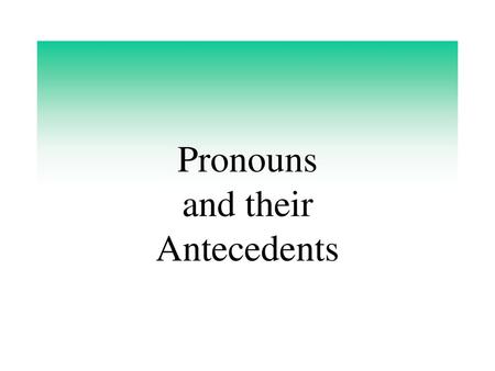 Pronouns and their Antecedents