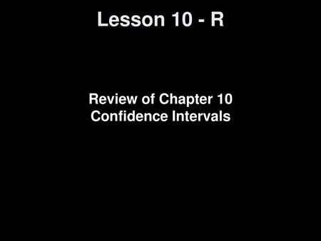 Review of Chapter 10 Confidence Intervals