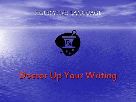 FIGURATIVE LANGUAGE Doctor Up Your Writing.