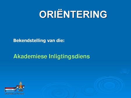 ORIËNTERING Bekendstelling van die: Akademiese Inligtingsdiens.