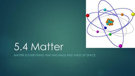 Matter is everything that has mass and takes up space