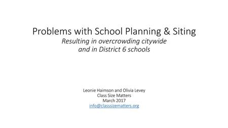 \ Problems with School Planning & Siting Resulting in overcrowding citywide and in District 6 schools Leonie Haimson and Olivia Levey.