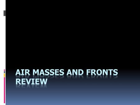 Air Masses and Fronts REVIEW