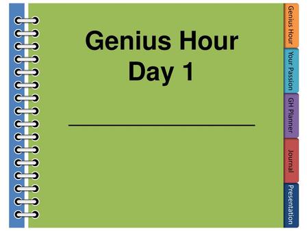 Genius Hour Day 1 _____________.