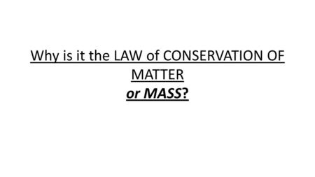 Why is it the LAW of CONSERVATION OF MATTER or MASS?