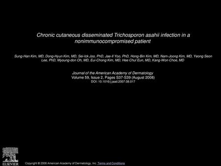 Chronic cutaneous disseminated Trichosporon asahii infection in a nonimmunocompromised patient  Sung-Han Kim, MD, Dong-Hyun Kim, MD, Sei-Ick Joo, PhD,