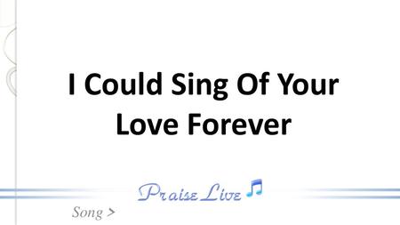 I Could Sing Of Your Love Forever