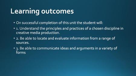 Learning outcomes On successful completion of this unit the student will: 1. Understand the principles and practices of a chosen discipline in creative.