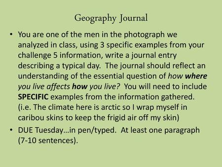 Geography Journal You are one of the men in the photograph we analyzed in class, using 3 specific examples from your challenge 5 information, write a journal.