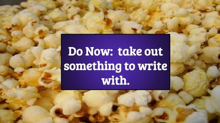 Do Now: take out something to write with.