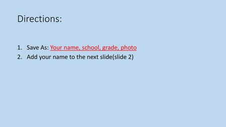 Directions: Save As: Your name, school, grade, photo