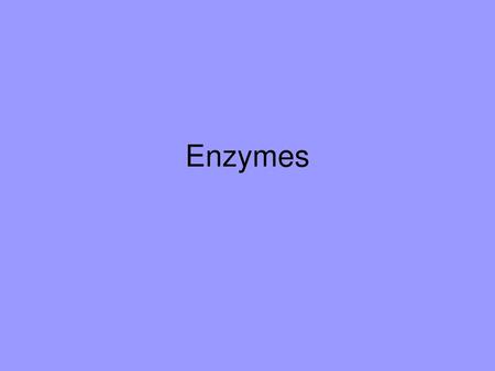 Enzymes.