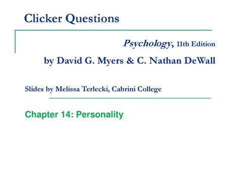 Clicker Questions Psychology, 11th Edition by David G. Myers & C. Nathan DeWall Slides by Melissa Terlecki, Cabrini College Chapter 14: Personality.