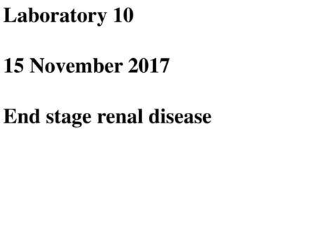 Laboratory 10 15 November 2017 End stage renal disease.