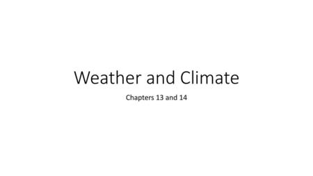 Weather and Climate Chapters 13 and 14.