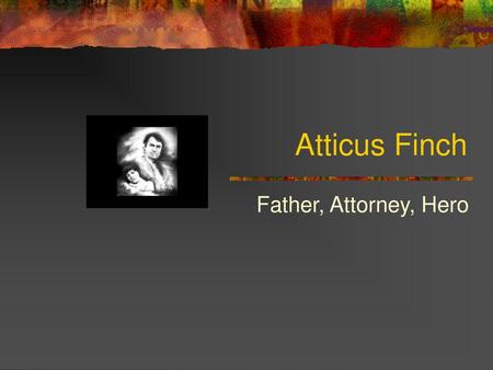 Atticus Finch Father, Attorney, Hero.