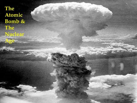 The Atomic Bomb & The Nuclear Age