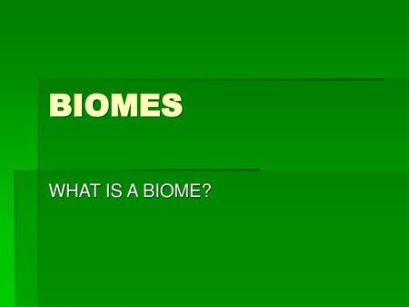 BIOMES WHAT IS A BIOME?.