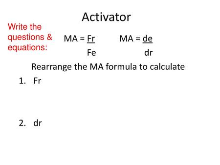 MA = Fr MA = de Fe dr Rearrange the MA formula to calculate Fr dr