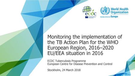 Monitoring the implementation of the TB Action Plan for the WHO European Region, 2016–2020 EU/EEA situation in 2016 ECDC Tuberculosis Programme European.