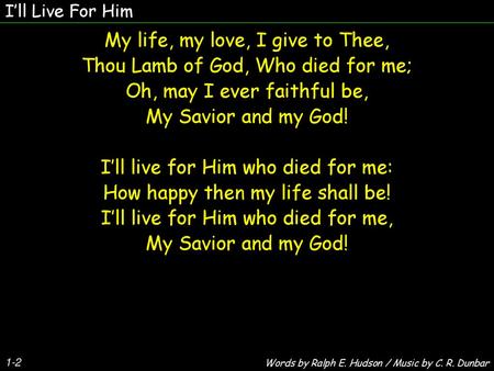 My life, my love, I give to Thee, Thou Lamb of God, Who died for me;