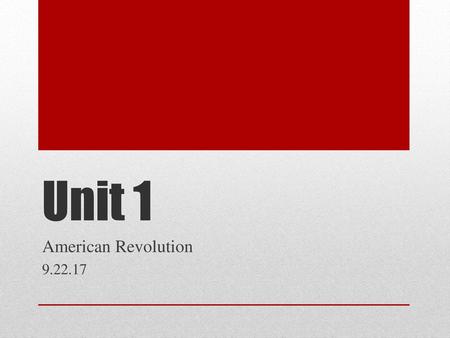 Unit 1 American Revolution 9.22.17.