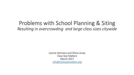 \ Problems with School Planning & Siting Resulting in overcrowding and large class sizes citywide Leonie Haimson and Olivia Levey Class.