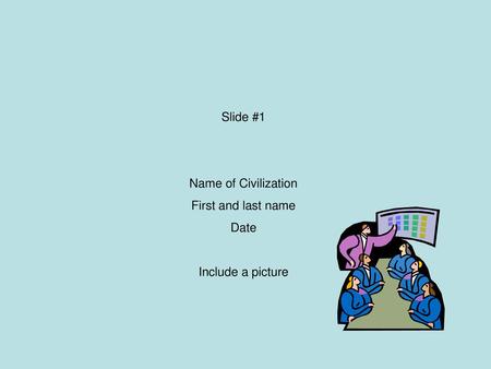 Slide #1 Name of Civilization First and last name Date