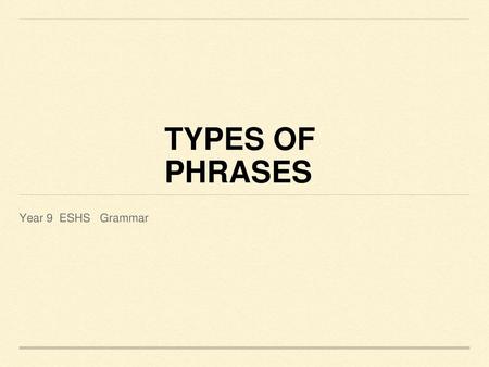 Types of Phrases Year 9 ESHS Grammar.