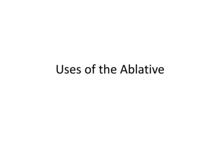 Uses of the Ablative.