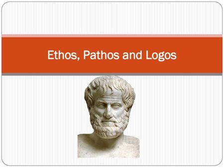 Ethos, Pathos and Logos.