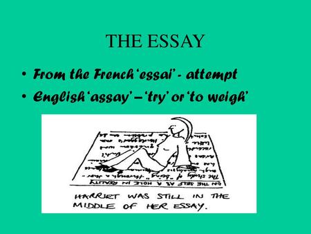 THE ESSAY From the French ‘essai’ - attempt