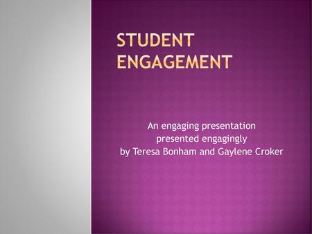 Student Engagement An engaging presentation presented engagingly