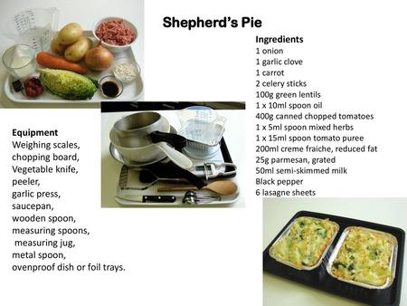 Shepherd’s Pie Ingredients Equipment Weighing scales, chopping board,