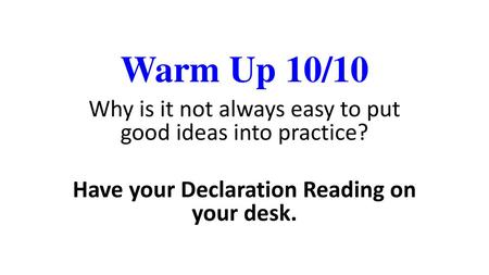 Have your Declaration Reading on your desk.