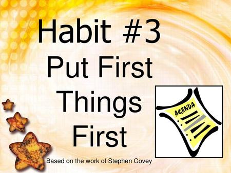 Habit #3 Put First Things First