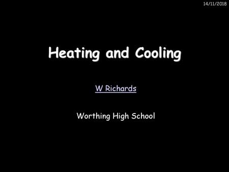 14/11/2018 Heating and Cooling W Richards Worthing High School.