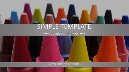 SIMPLE TEMPLATE ---- developed for kids ---- James Sager, Morgan Sager