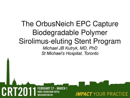 The OrbusNeich EPC Capture Biodegradable Polymer Sirolimus-eluting Stent Program Michael JB Kutryk, MD, PhD St Michael’s Hospital, Toronto.