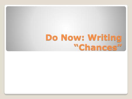 Do Now: Writing “Chances”