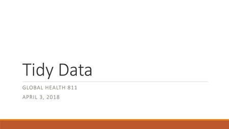 Tidy Data Global Health 811 April 3, 2018.