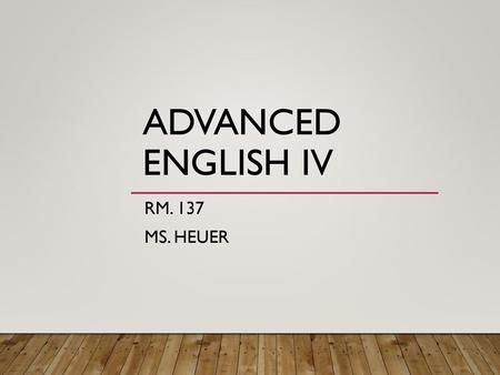 Advanced English IV Rm. 137 Ms. Heuer.