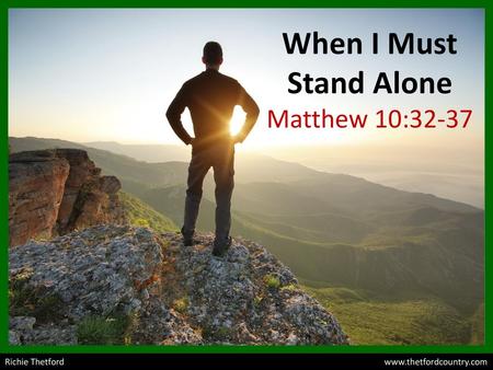 When I Must Stand Alone Matthew 10:32-37